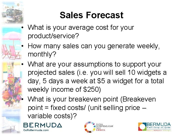 Sales Forecast • What is your average cost for your product/service? • How many