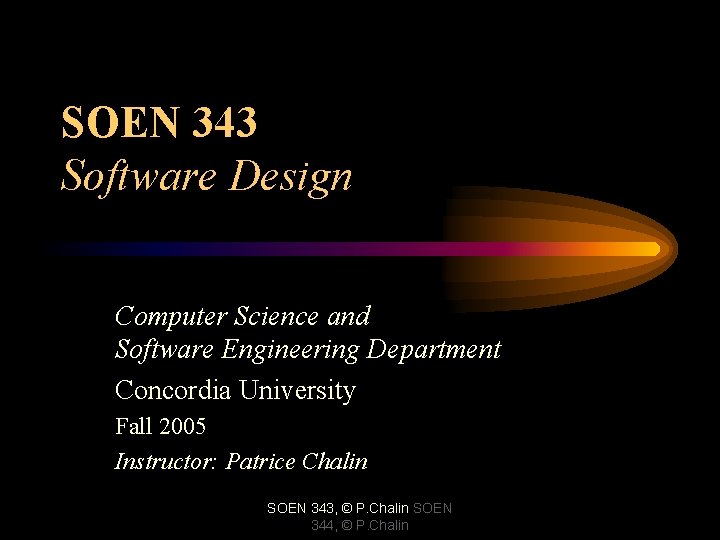 SOEN 343 Software Design Computer Science and Software Engineering Department Concordia University Fall 2005