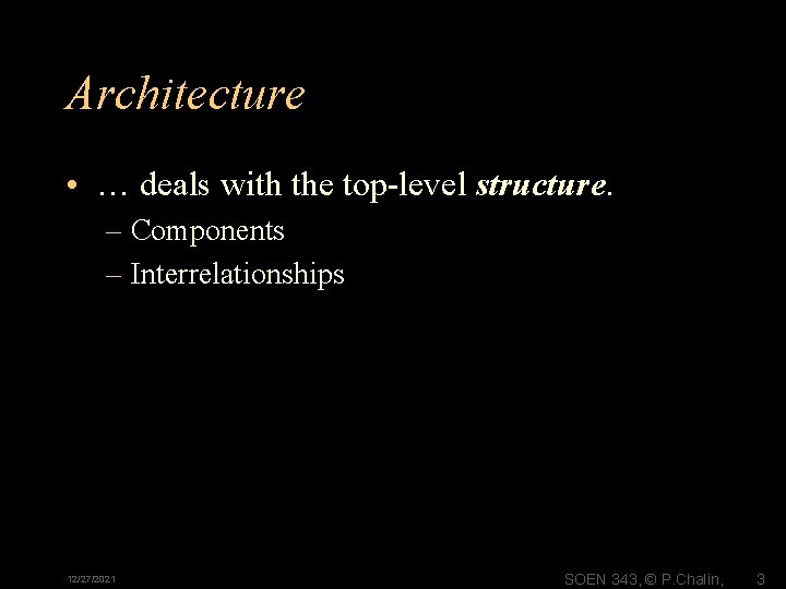 Architecture • … deals with the top-level structure. – Components – Interrelationships 12/27/2021 SOEN