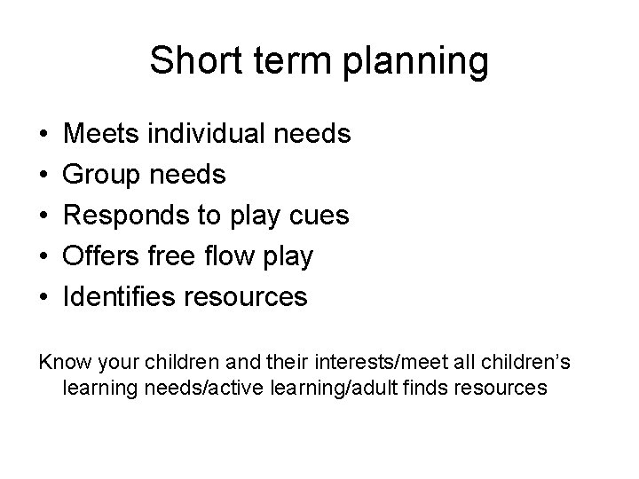 Short term planning • • • Meets individual needs Group needs Responds to play