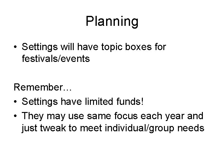 Planning • Settings will have topic boxes for festivals/events Remember… • Settings have limited