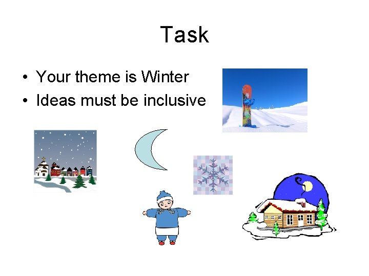 Task • Your theme is Winter • Ideas must be inclusive 