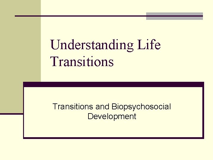 Understanding Life Transitions and Biopsychosocial Development 