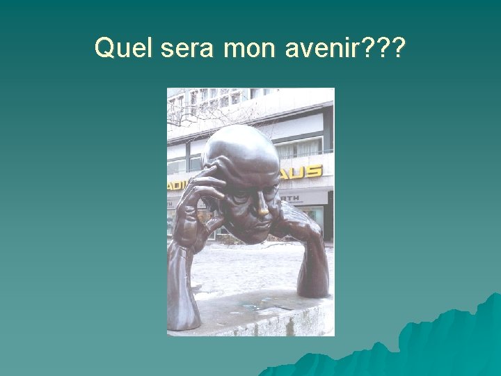 Quel sera mon avenir? ? ? 