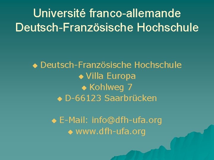 Université franco-allemande Deutsch-Französische Hochschule Villa Europa Kohlweg 7 D-66123 Saarbrücken E-Mail: info@dfh-ufa. org www.