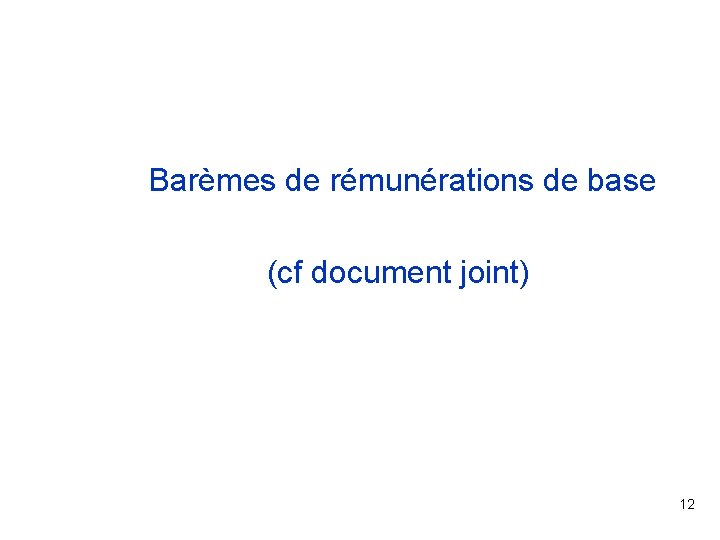 Barèmes de rémunérations de base (cf document joint) 12 