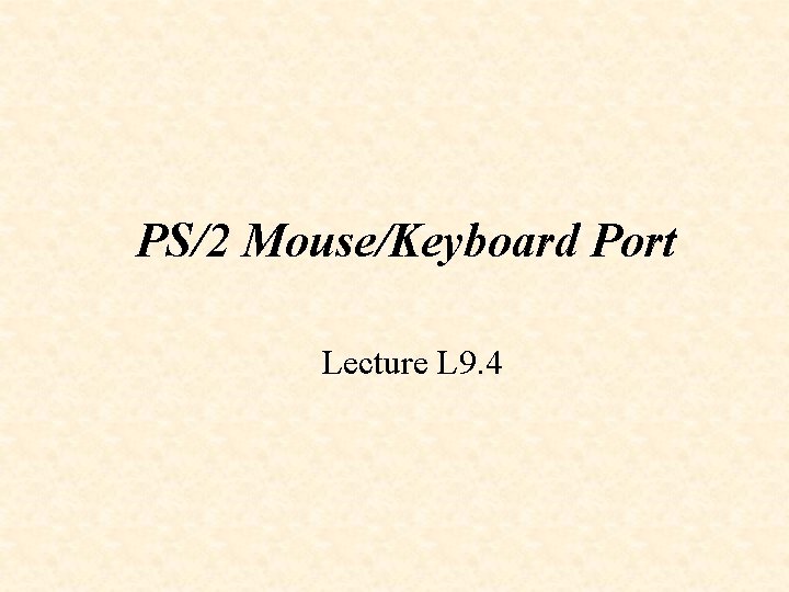 PS/2 Mouse/Keyboard Port Lecture L 9. 4 