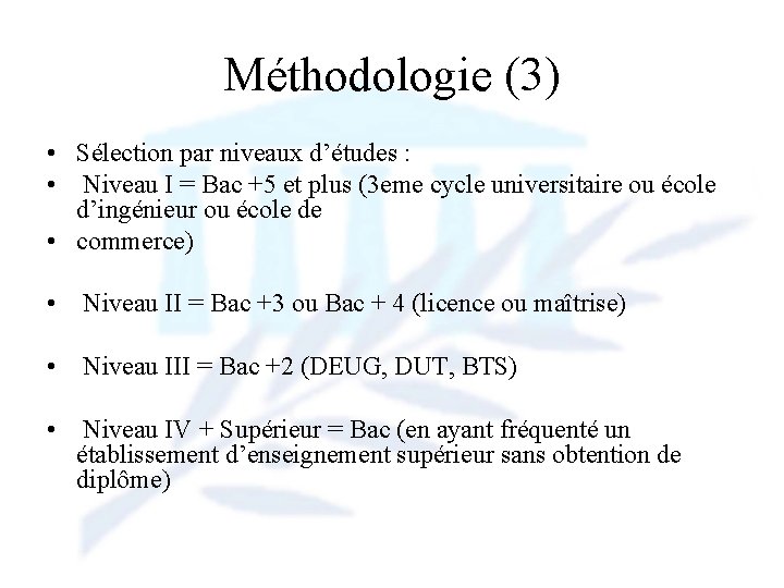 Méthodologie (3) • Sélection par niveaux d’études : • Niveau I = Bac +5