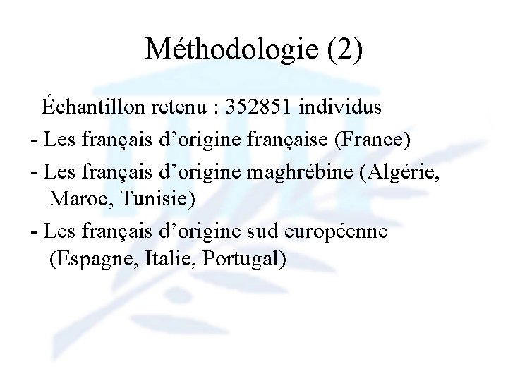 Méthodologie (2) Échantillon retenu : 352851 individus - Les français d’origine française (France) -