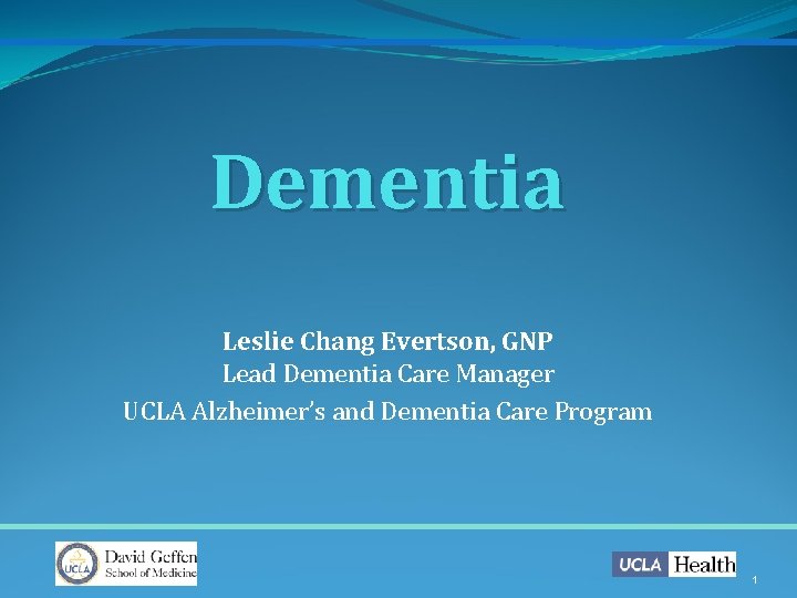 Dementia Leslie Chang Evertson, GNP Lead Dementia Care Manager UCLA Alzheimer’s and Dementia Care