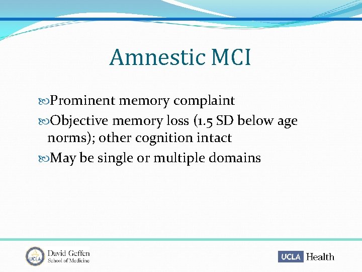 Amnestic MCI Prominent memory complaint Objective memory loss (1. 5 SD below age norms);