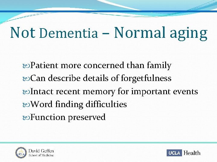 Not Dementia – Normal aging Patient more concerned than family Can describe details of