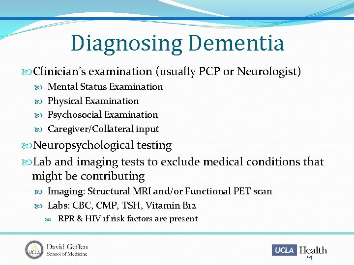 Diagnosing Dementia Clinician’s examination (usually PCP or Neurologist) Mental Status Examination Physical Examination Psychosocial