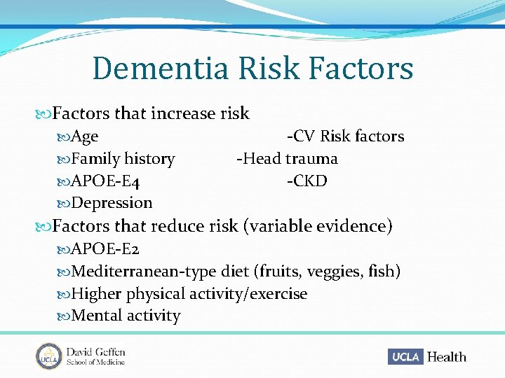 Dementia Risk Factors that increase risk Age -CV Risk factors Family history -Head trauma
