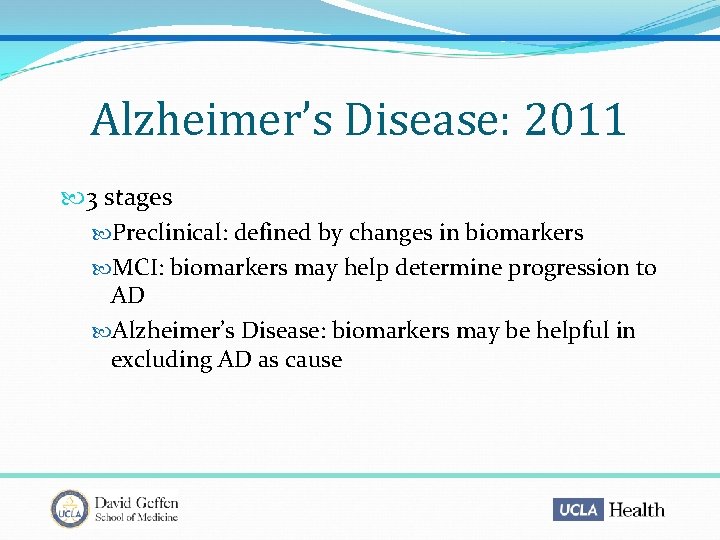 Alzheimer’s Disease: 2011 3 stages Preclinical: defined by changes in biomarkers MCI: biomarkers may