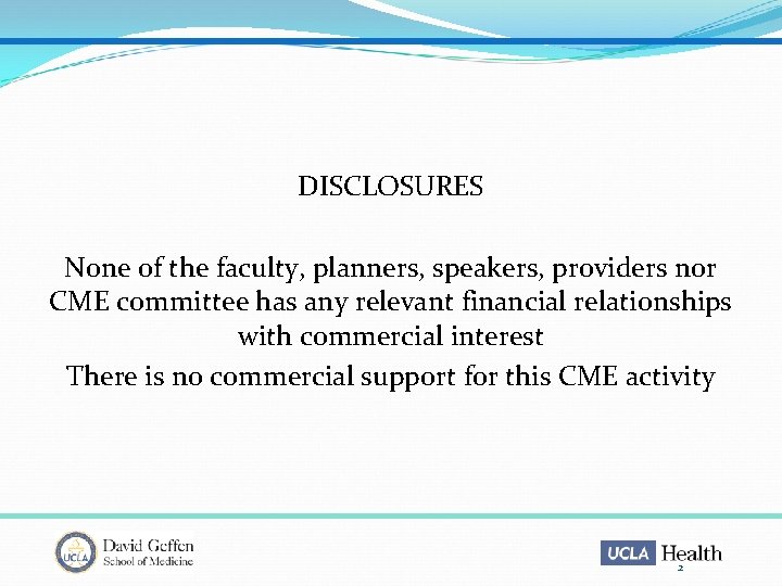 DISCLOSURES None of the faculty, planners, speakers, providers nor CME committee has any relevant