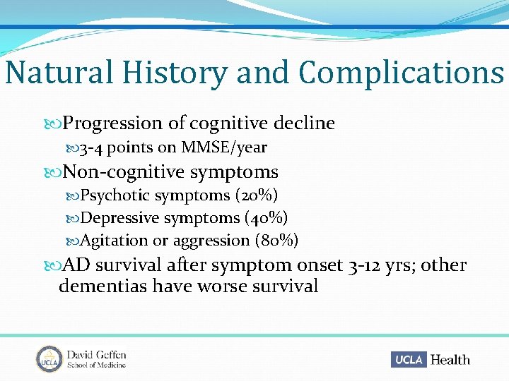 Natural History and Complications Progression of cognitive decline 3 -4 points on MMSE/year Non-cognitive