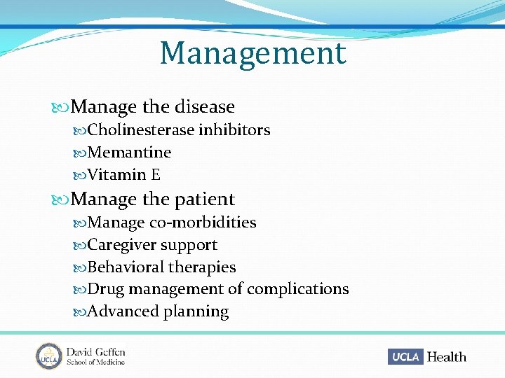 Management Manage the disease Cholinesterase inhibitors Memantine Vitamin E Manage the patient Manage co-morbidities