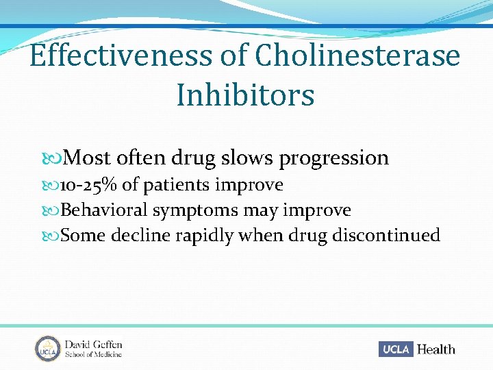 Effectiveness of Cholinesterase Inhibitors Most often drug slows progression 10 -25% of patients improve
