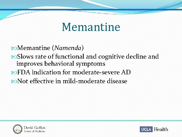 Memantine (Namenda) Slows rate of functional and cognitive decline and improves behavioral symptoms FDA