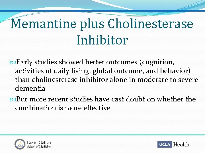 Memantine plus Cholinesterase Inhibitor Early studies showed better outcomes (cognition, activities of daily living,