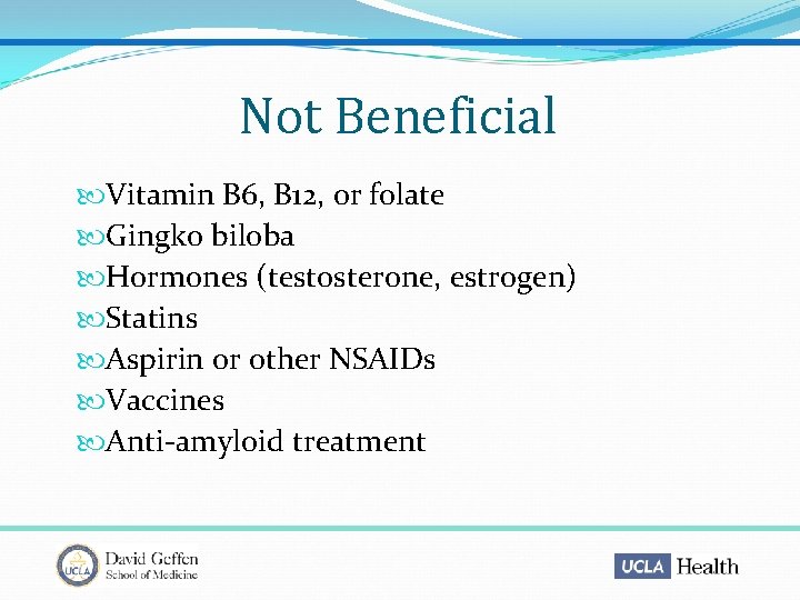 Not Beneficial Vitamin B 6, B 12, or folate Gingko biloba Hormones (testosterone, estrogen)