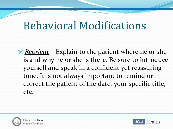 Behavioral Modifications Reorient – Explain to the patient where he or she is and
