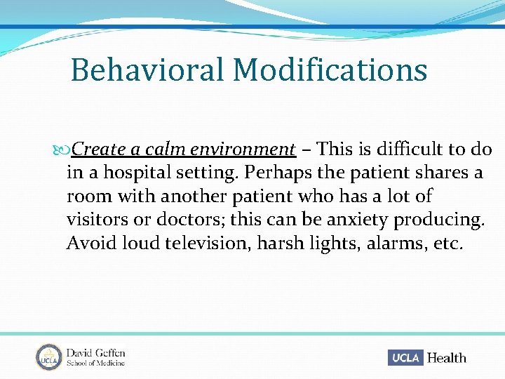 Behavioral Modifications Create a calm environment – This is difficult to do in a