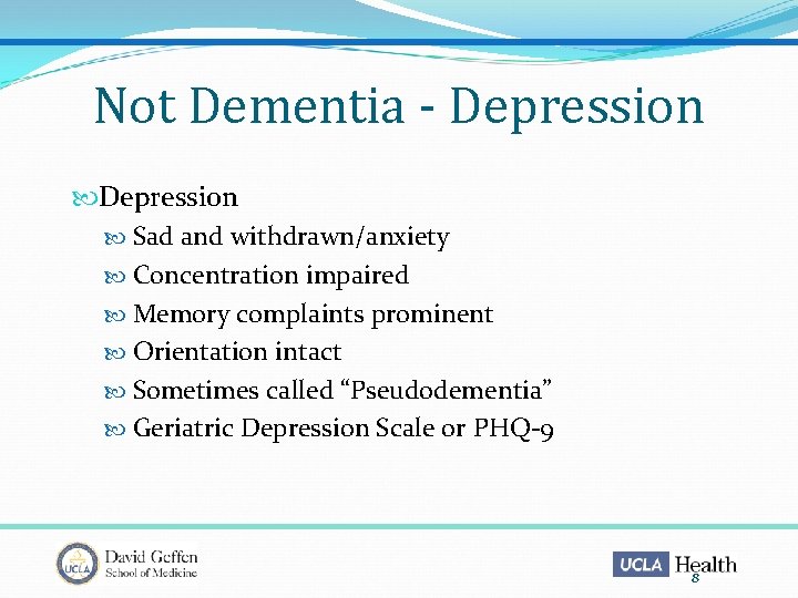 Not Dementia - Depression Sad and withdrawn/anxiety Concentration impaired Memory complaints prominent Orientation intact