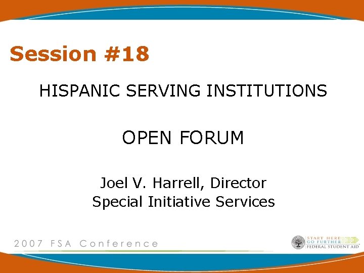 Session #18 HISPANIC SERVING INSTITUTIONS OPEN FORUM Joel V. Harrell, Director Special Initiative Services