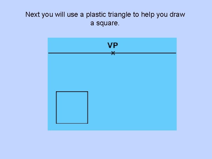 Next you will use a plastic triangle to help you draw a square. 