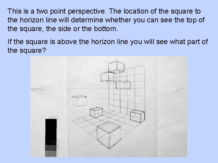 This is a two point perspective. The location of the square to the horizon