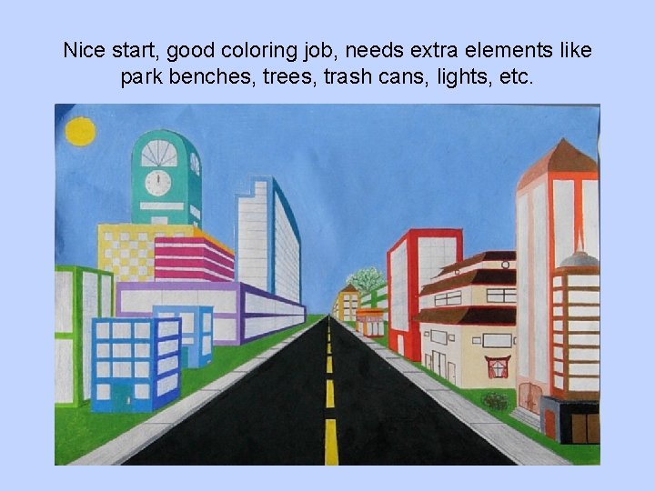 Nice start, good coloring job, needs extra elements like park benches, trees, trash cans,