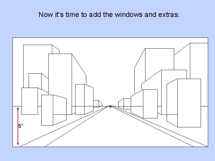 Now it’s time to add the windows and extras. 5” 