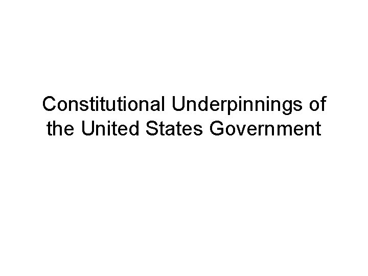 Constitutional Underpinnings of the United States Government 