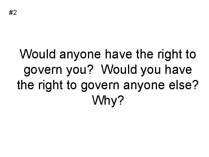 #2 Would anyone have the right to govern you? Would you have the right