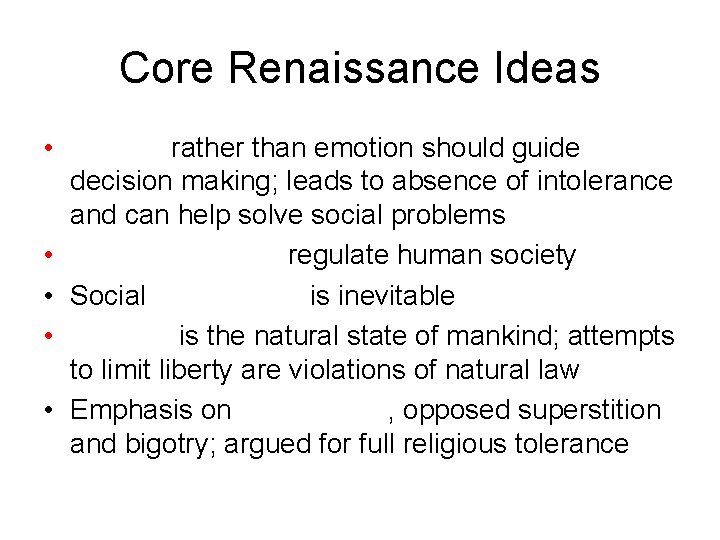 Core Renaissance Ideas • • • rather than emotion should guide decision making; leads