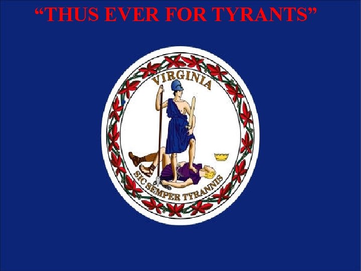 “THUS EVER FOR TYRANTS” 