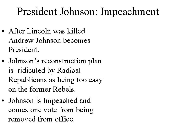 President Johnson: Impeachment • After Lincoln was killed Andrew Johnson becomes President. • Johnson’s