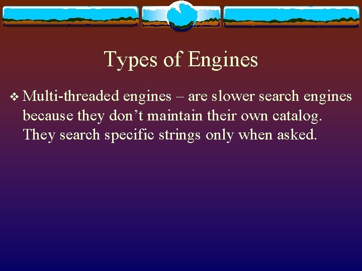 Types of Engines v Multi-threaded engines – are slower search engines because they don’t