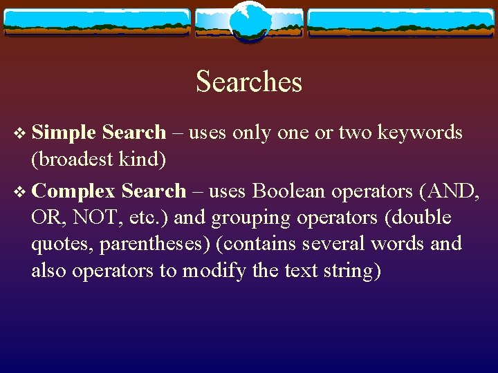 Searches v Simple Search – uses only one or two keywords (broadest kind) v