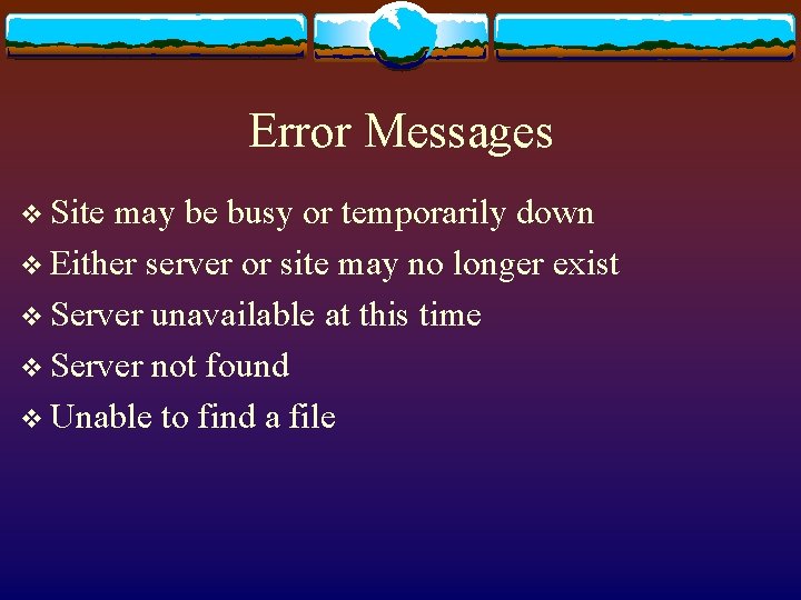 Error Messages v Site may be busy or temporarily down v Either server or