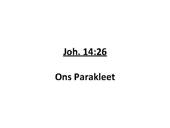 Joh. 14: 26 Ons Parakleet 