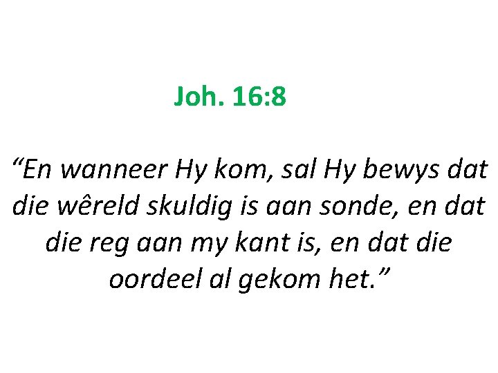 Joh. 16: 8 “En wanneer Hy kom, sal Hy bewys dat die wêreld skuldig