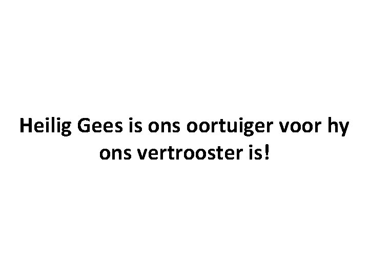 Heilig Gees is ons oortuiger voor hy ons vertrooster is! 