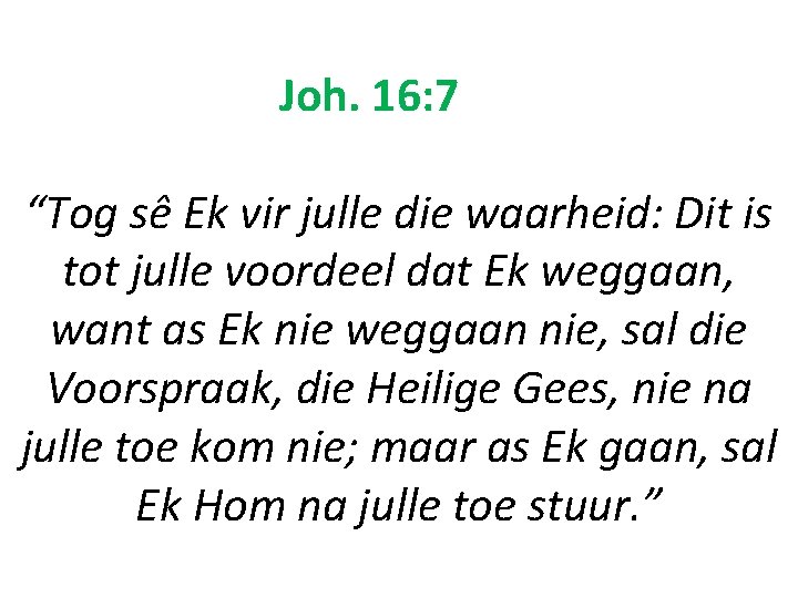 Joh. 16: 7 “Tog sê Ek vir julle die waarheid: Dit is tot julle