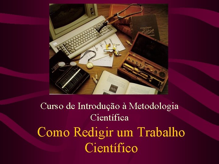 Curso de Introdução à Metodologia Científica Como Redigir um Trabalho Científico 