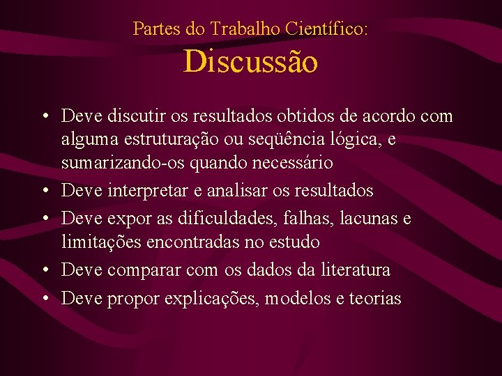 Partes do Trabalho Científico: Discussão • Deve discutir os resultados obtidos de acordo com