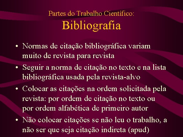 Partes do Trabalho Científico: Bibliografia • Normas de citação bibliográfica variam muito de revista