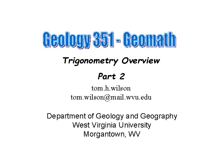 Trigonometry Overview Part 2 tom. h. wilson tom. wilson@mail. wvu. edu Department of Geology